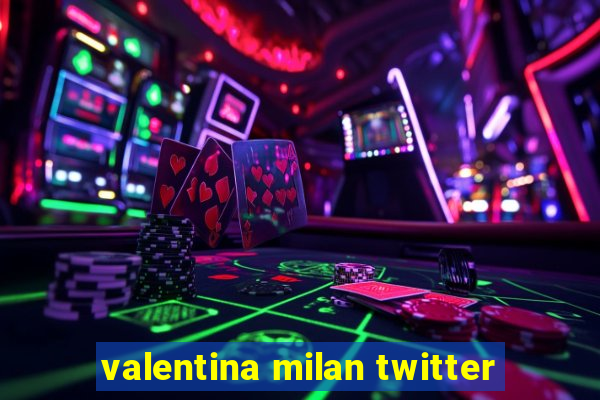 valentina milan twitter