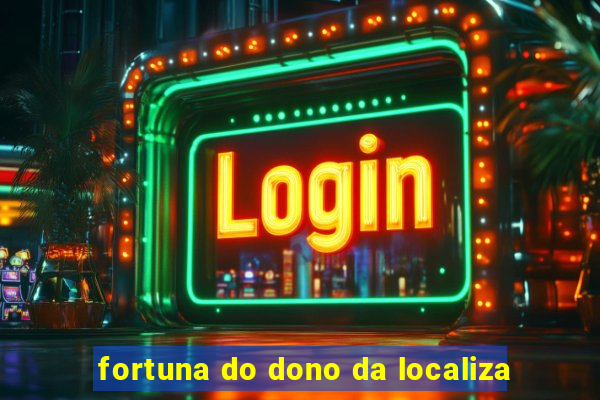 fortuna do dono da localiza