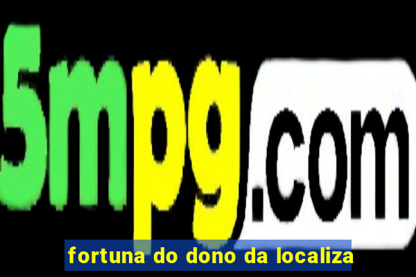 fortuna do dono da localiza