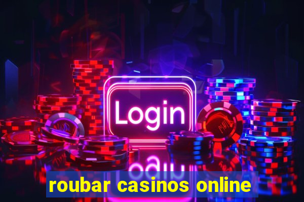 roubar casinos online