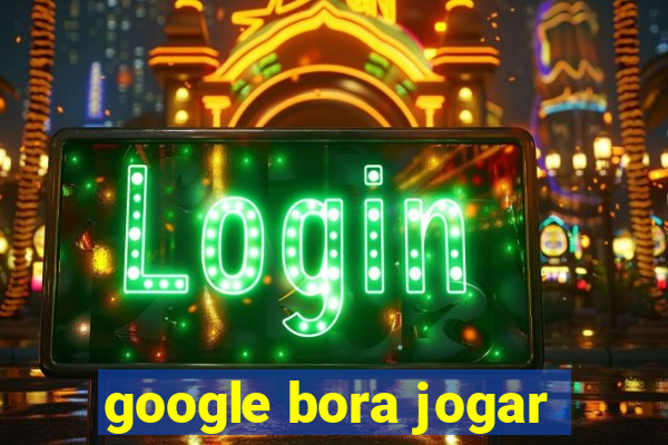 google bora jogar