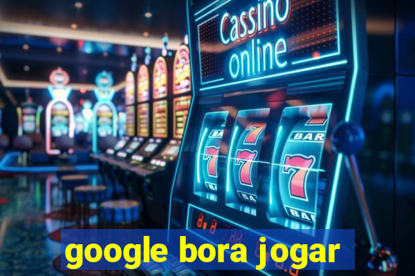 google bora jogar