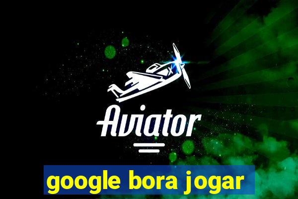 google bora jogar