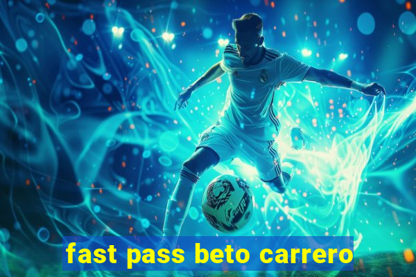 fast pass beto carrero