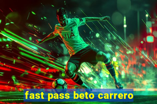 fast pass beto carrero