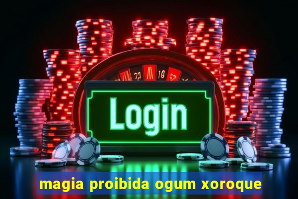 magia proibida ogum xoroque