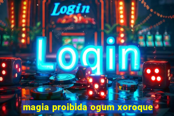 magia proibida ogum xoroque