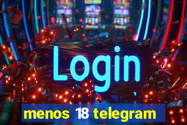 menos 18 telegram