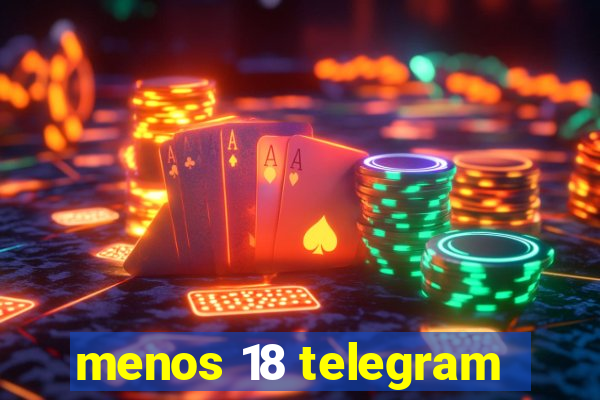 menos 18 telegram