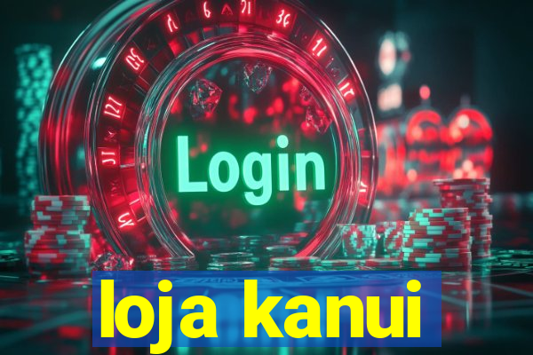 loja kanui