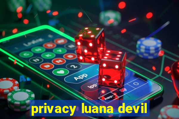 privacy luana devil