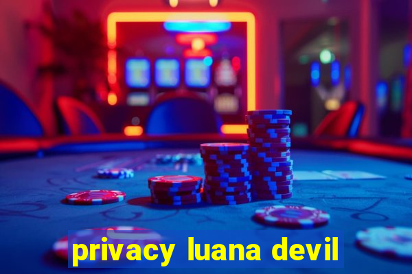 privacy luana devil