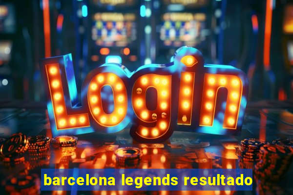 barcelona legends resultado