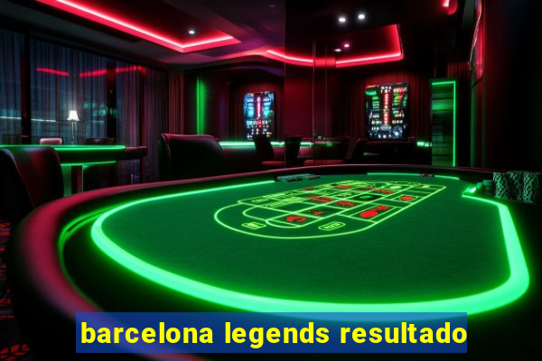 barcelona legends resultado