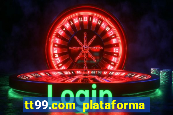 tt99.com plataforma de jogos