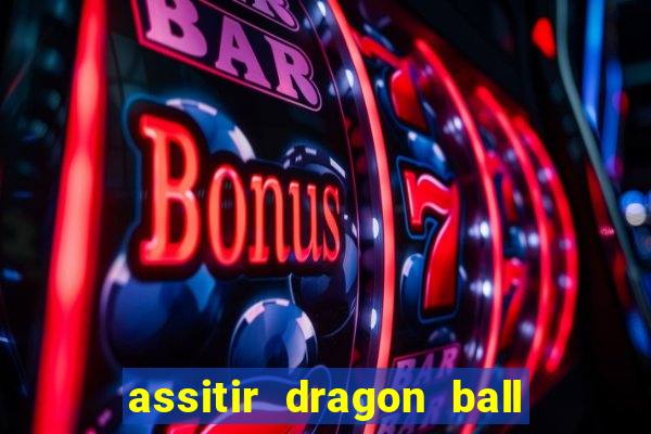 assitir dragon ball z dublado