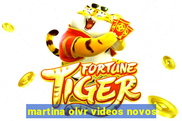 martina olvr videos novos