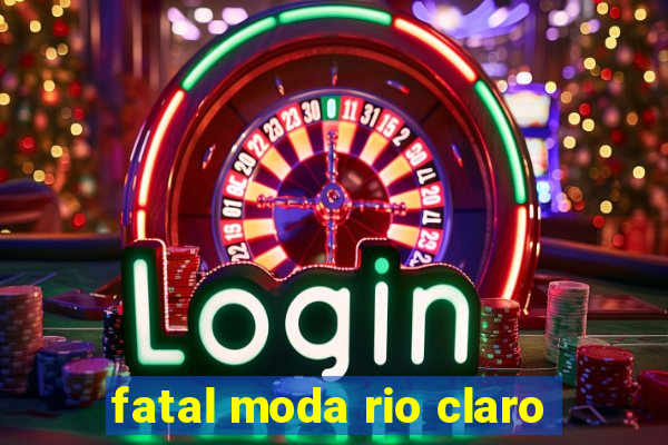 fatal moda rio claro