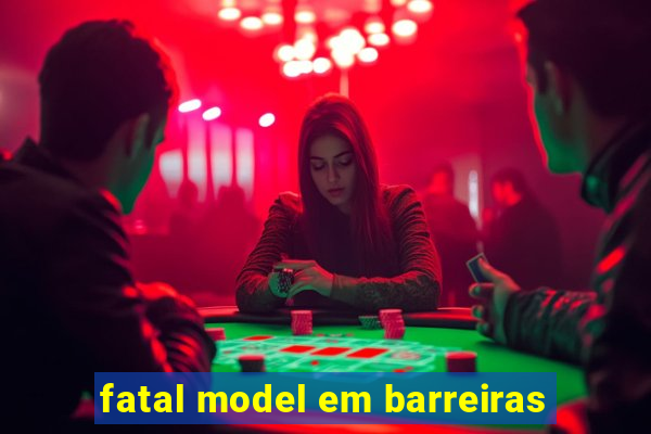 fatal model em barreiras