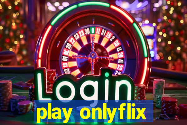 play onlyflix