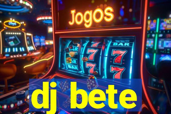 dj bete