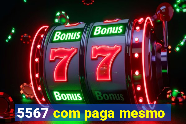 5567 com paga mesmo