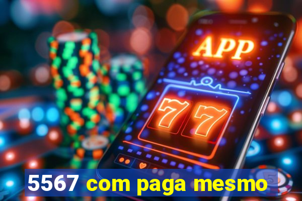 5567 com paga mesmo