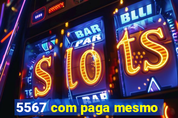 5567 com paga mesmo