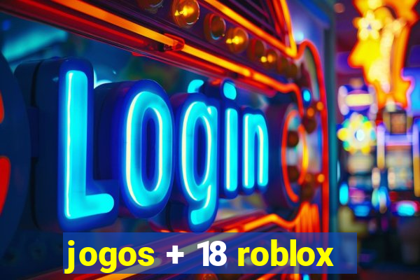 jogos + 18 roblox