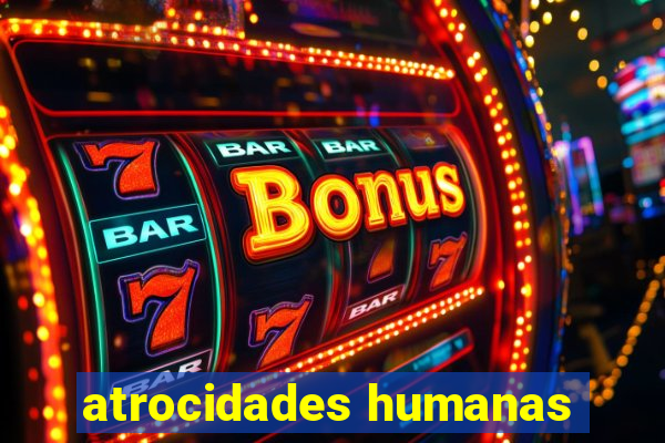 atrocidades humanas