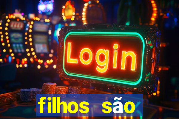 filhos são herança do senhor mensagem