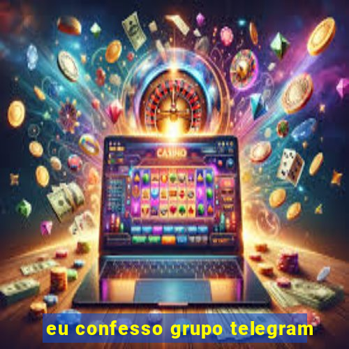 eu confesso grupo telegram