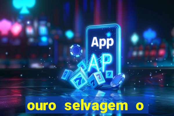 ouro selvagem o que aconteceu na vida