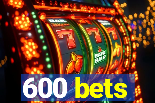 600 bets