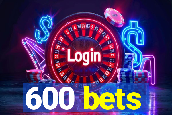 600 bets