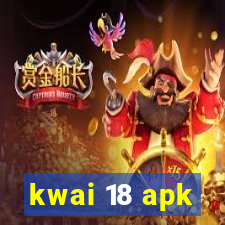 kwai 18 apk