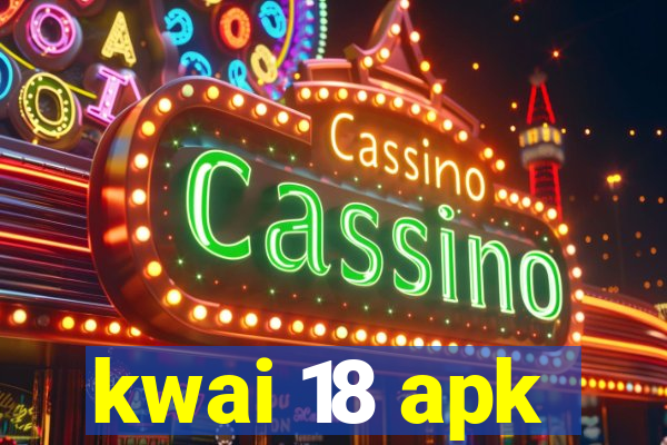 kwai 18 apk