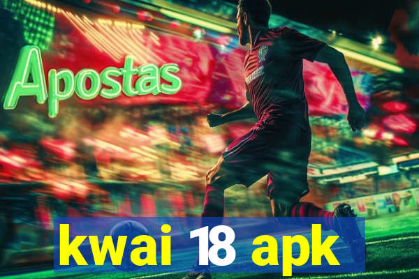 kwai 18 apk