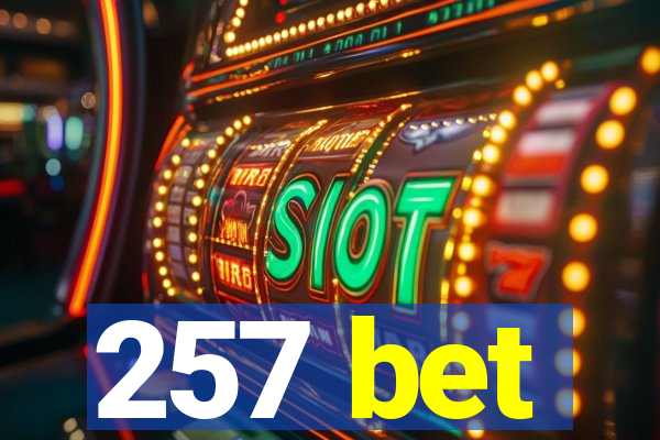 257 bet