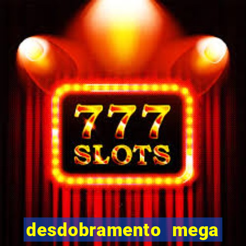 desdobramento mega sena 18 dezenas