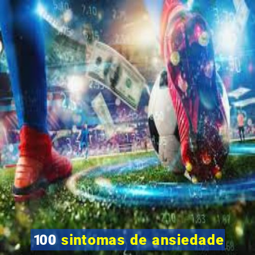 100 sintomas de ansiedade