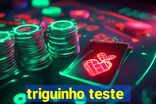 triguinho teste