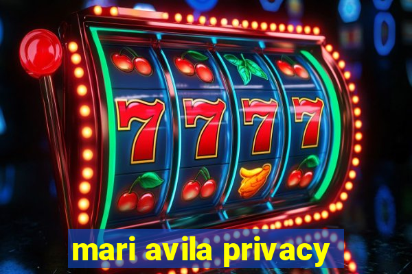 mari avila privacy