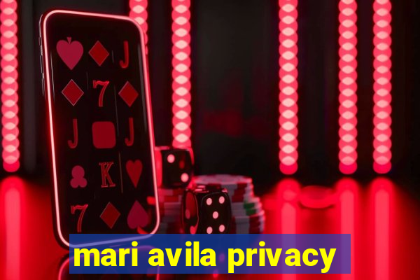 mari avila privacy