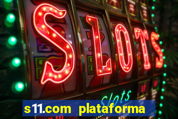 s11.com plataforma de jogos