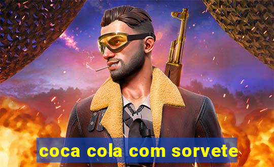 coca cola com sorvete