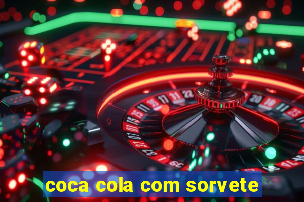 coca cola com sorvete