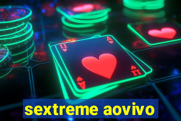 sextreme aovivo