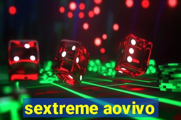 sextreme aovivo