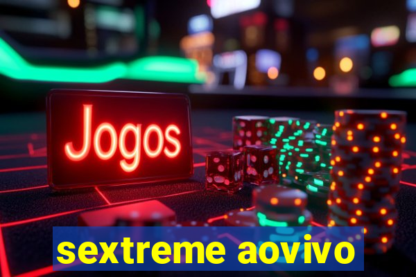 sextreme aovivo